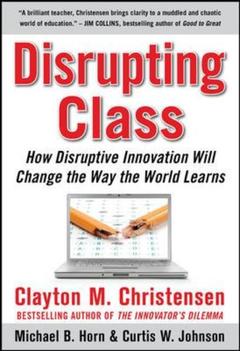 Cover of the book Disrupting class: how disruptive innovation will change the way the world learns
