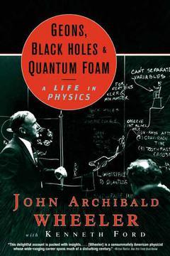 Couverture de l’ouvrage Geons, black holes, and quantum foam : a life in physics