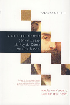 Couverture de l’ouvrage LA CHRONIQUE CRIMINELLE DANS LA PRESSE DU PUY-DE-DÔME DE 1852 À 1914