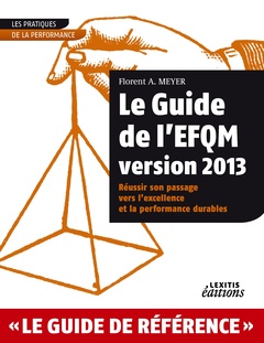 Couverture de l’ouvrage Le Guide de l'EFQM version 2013 Réussir son passage vers l'excellence et la performance durables