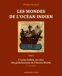 Couverture de l’ouvrage Les mondes de l'océan Indien-L'océan Indien, au coeur des globalisations de l'Ancien Monde (7e-15e s