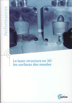 Couverture de l’ouvrage Le laser structure en 3D, les surfaces des moules
