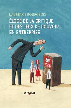 Cover of the book Eloge de la critique et des jeux de pouvoir en entreprise