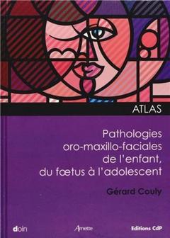 Couverture de l’ouvrage Atlas pathologies oro-maxxillo-faciales de l'enfant, du foetus à l'adolescent