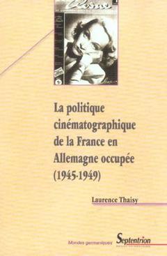 Couverture de l’ouvrage La politique cinématographique de la France en Allemagne occupée (1945-1949)
