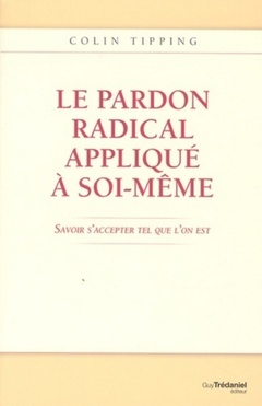 Couverture de l’ouvrage Le pardon radical appliqué à soi-même