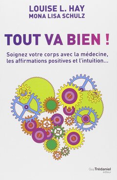 Cover of the book Tout va bien ! - Soignez votre corps avec la médecine, les affirmations positives et l'intuition...