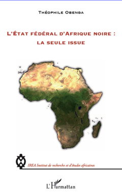 Couverture de l’ouvrage L'Etat fédéral d'Afrique noire : la seule issue