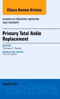 Couverture de l’ouvrage Primary Total Ankle Replacement, An Issue of Clinics in Podiatric Medicine and Surgery