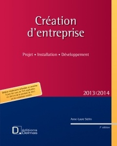 Couverture de l’ouvrage Création d'entreprise 2013/2014. 7e éd. - Projet . Installation . Développement