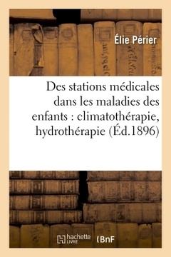 Couverture de l’ouvrage Des stations médicales dans les maladies des enfants : climatothérapie, hydrothérapie