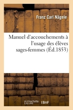 Couverture de l’ouvrage Manuel d'accouchements à l'usage des élèves sages-femmes, par F. C. Naegele