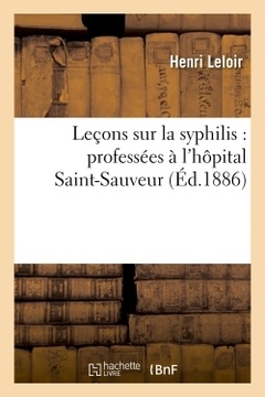 Couverture de l’ouvrage Leçons sur la syphilis : professées à l'hôpital Saint-Sauveur