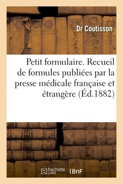Couverture de l’ouvrage Petit formulaire. Recueil de formules publiées par la presse médicale française et étrangère