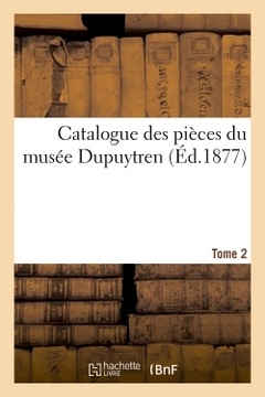 Couverture de l’ouvrage Catalogue des pièces du musée Dupuytren. Tome 2