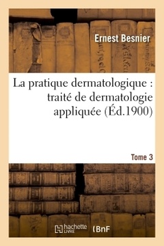 Cover of the book La pratique dermatologique : traité de dermatologie appliquée. Tome 3