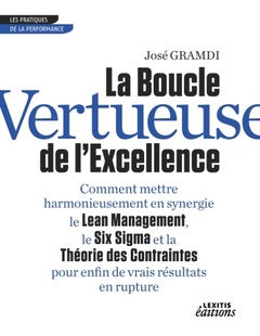 Cover of the book La Boucle Vertueuse de l'Excellence Comment mettre harmonieusement en synergie le Lean Management, le Six Sigma et la Théorie des Contraintes pour enfin de vrais résultats en rupture