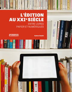 Cover of the book L'Édition au XXIeme siècle. Entre livres papier et numériques 