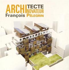 Couverture de l’ouvrage Architecte Novateur François Pélegrin