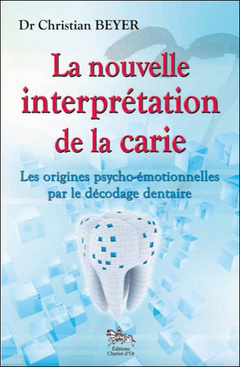 Couverture de l’ouvrage La nouvelle interprétation de la carie - Les origines psycho-émotionnelles par le décodage dentaire