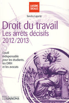 Cover of the book DROIT DU TRAVAIL. LES ARRETS DECISIFS 2012-2013. L'OUTIL INDISPENSABLE POUR LES