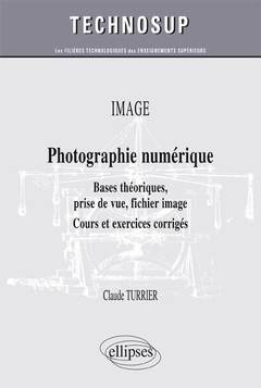 Couverture de l’ouvrage OPTIQUE - Photographie numérique - Bases théoriques, prise de vue, fichier image - Cours et exercices corrigés (niveau B)