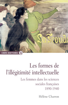 Couverture de l’ouvrage Les Formes de l'illégitimité intellectuelle. Les femmes dans les sciences sociales françaises 1890-1