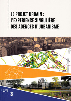 Couverture de l’ouvrage Le projet urbain : l'expérience singulière des agences d'urbanisme
