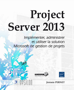 Couverture de l’ouvrage Project Server 2013 - Implémenter, administrer et utiliser la solution Microsoft de gestion de proje