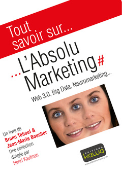 Cover of the book Tout savoir sur... L'Absolu Marketing: Web 3.0, Big Data, Neuromarketing...