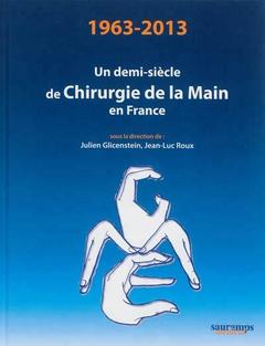 Couverture de l’ouvrage 1963-2013 UN DEMI-SIECLE DE CHIRURGIE DE LA MAIN EN FRANCE