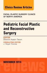 Couverture de l’ouvrage Pediatric Facial Plastic and Reconstructive Surgery, An Issue of Facial Plastic Surgery Clinics of North America