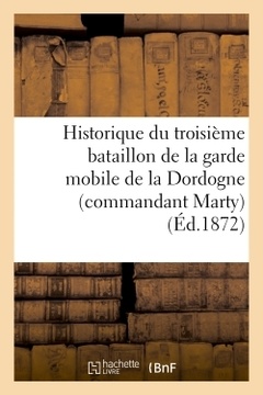 Couverture de l’ouvrage Historique du troisième bataillon de la garde mobile de la Dordogne (commandant Marty)