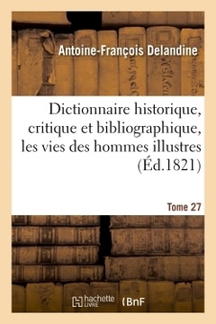 Couverture de l’ouvrage Dictionnaire historique, critique et bibliographique, contenant les vies des hommes illustres. T.27