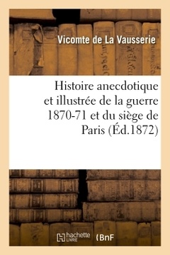 Couverture de l’ouvrage Histoire anecdotique et illustrée de la guerre 1870-71 et du siège de Paris