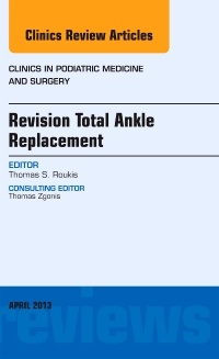 Couverture de l’ouvrage Revision Total Ankle Replacement, An Issue of Clinics in Podiatric Medicine and Surgery