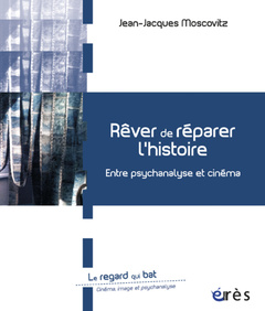 Couverture de l’ouvrage Rêver de réparer l'histoire psychanalyse, cinéma, politique
