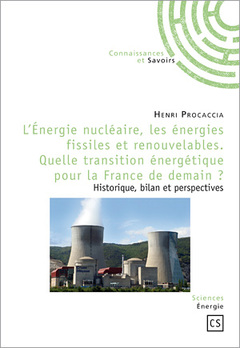 Couverture de l’ouvrage L'énergie nucléaire, les énergies fissiles et renouvelables, quelle transition énergétique pour la France de demain ? - historique, bilan et perspectives