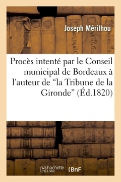 Couverture de l’ouvrage Procès intenté par le Conseil municipal de Bordeaux à l'auteur de 'la Tribune de la Gironde'