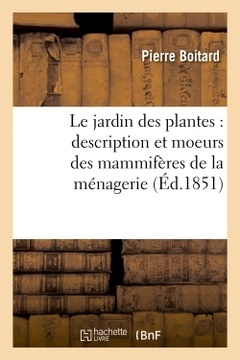 Cover of the book Le jardin des plantes : description et moeurs des mammifères de la ménagerie