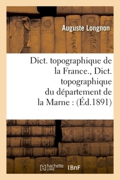 Cover of the book Dict. topographique de la France. , Dict. topographique du département de la Marne : (Éd.1891)