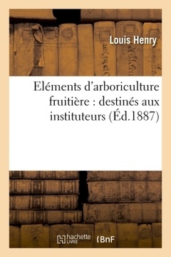 Couverture de l’ouvrage Eléments d'arboriculture fruitière : destinés aux instituteurs, (Éd.1887)