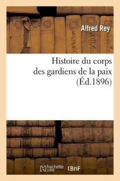 Couverture de l’ouvrage Histoire du corps des gardiens de la paix (Éd.1896)