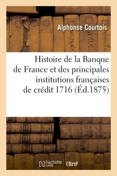 Couverture de l’ouvrage Histoire de la Banque de France et des principales institutions françaises de crédit 1716 (Éd.1875)