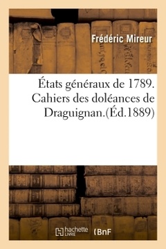 Couverture de l’ouvrage États généraux de 1789. Cahiers des doléances de Draguignan.(Éd.1889)