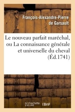 Couverture de l’ouvrage Le nouveau parfait maréchal, ou La connaissance générale et universelle du cheval (Éd.1741)