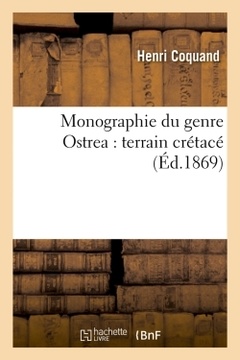 Couverture de l’ouvrage Monographie du genre Ostrea : terrain crétacé (Éd.1869)
