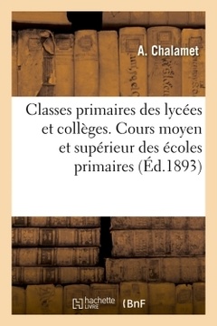 Couverture de l’ouvrage Classes primaires des lycées et collèges. Cours moyen et supérieur des écoles primaires (Éd.1893)