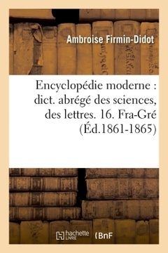 Couverture de l’ouvrage Encyclopédie moderne : dict. abrégé des sciences, des lettres. 16. Fra-Gré (Éd.1861-1865)