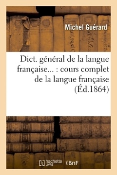 Couverture de l’ouvrage Dict. général de la langue française : cours complet de la langue française (Éd.1864)